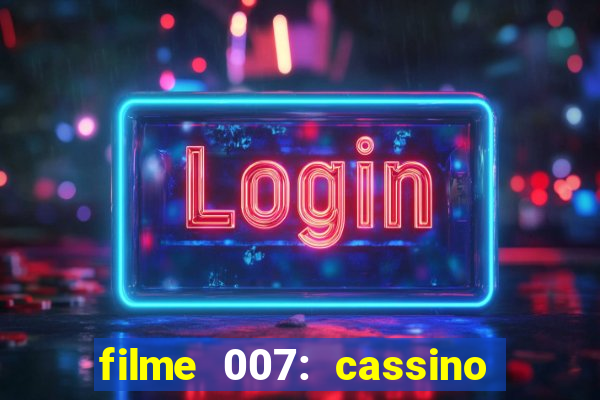 filme 007: cassino royale completo dublado youtube